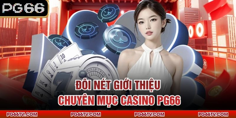 Đôi nét giới thiệu chuyên mục casino PG66