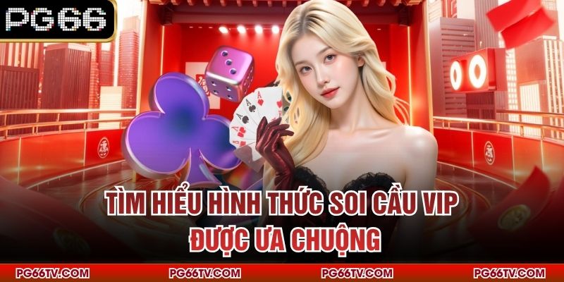 Tìm hiểu hình thức soi cầu VIP được ưa chuộng